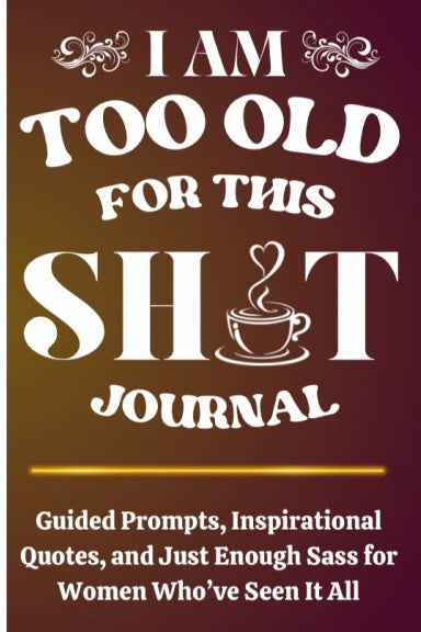 I Am Too Old For This Sh☕️t Journal - Your Perfect Companion for Reflection
